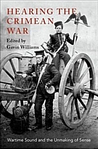 Hearing the Crimean War: Wartime Sound and the Unmaking of Sense (Paperback)