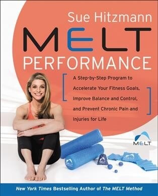 Melt Performance: A Step-By-Step Program to Accelerate Your Fitness Goals, Improve Balance and Control, and Prevent Chronic Pain and Inj (Hardcover)
