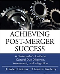 Achieving Post-Merger Success: A Stakeholders Guide to Cultural Due Diligence, Assessment, and Integration (Paperback)
