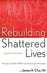 Rebuilding Shattered Lives Rebuilding Shattered Lives: Treating Complex Ptsd and Dissociative Disorders Treating Complex Ptsd and Dissociative Disorde (Paperback, 2, Revised)