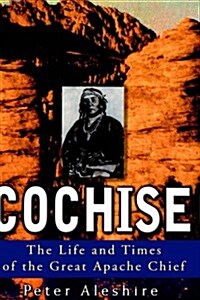 Cochise: The Life and Times of the Great Apache Chief (Hardcover)