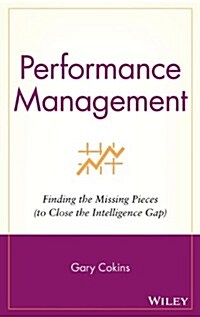 Performance Management: Finding the Missing Pieces (to Close the Intelligence Gap) (Hardcover)