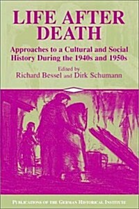 Life after Death : Approaches to a Cultural and Social History of Europe During the 1940s and 1950s (Paperback)
