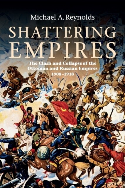 Shattering Empires : The Clash and Collapse of the Ottoman and Russian Empires 1908–1918 (Paperback)