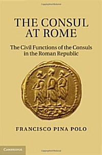 The Consul at Rome : The Civil Functions of the Consuls in the Roman Republic (Hardcover)