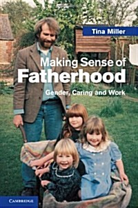 Making Sense of Fatherhood : Gender, Caring and Work (Hardcover)