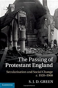 The Passing of Protestant England : Secularisation and Social Change, c.1920–1960 (Hardcover)