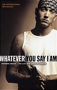 Whatever You Say I am : The Life and Times of Eminem (Paperback)