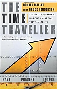 The Time Traveller : One Mans Mission to Make Time Travel a Reality (Paperback)