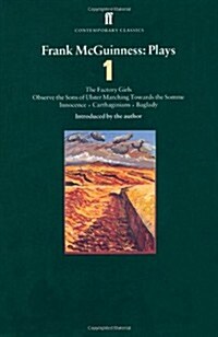 Frank McGuinness Plays 1 : Factory Girls; Observe the Sons of Ulster Marching Towards the Somme; Innocence; Carthiginians; Baglady (Paperback, Main)