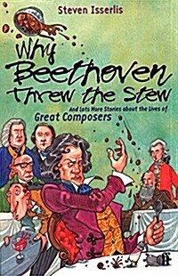 Why Beethoven Threw the Stew : And Lots More Stories About the Lives of Great Composers (Paperback)