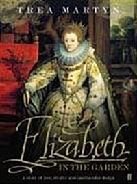 Elizabeth in the Garden : A Story of Love, Rivalry and Spectacular Design (Hardcover)