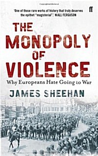 The Monopoly of Violence : Why Europeans Hate Going to War (Paperback)