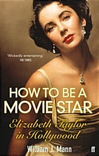 How to be a Movie Star : Elizabeth Taylor in Hollywood 1941-1981 (Paperback)