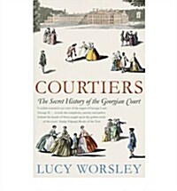 Courtiers : The Secret History of the Georgian Court (Paperback)