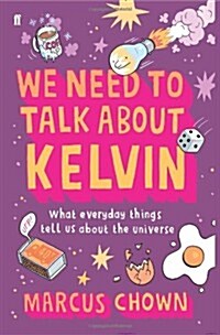 We Need to Talk About Kelvin : What Everyday Things Tell Us About the Universe (Hardcover)