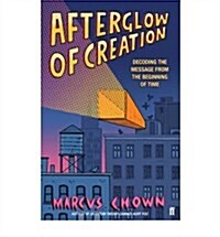 Afterglow of Creation : Decoding the Message from the Beginning of Time (Paperback)