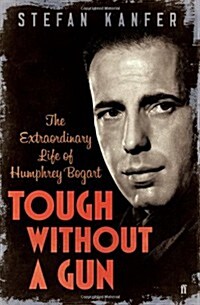 Tough Without a Gun : The Extraordinary Life of Humphrey Bogart (Paperback)
