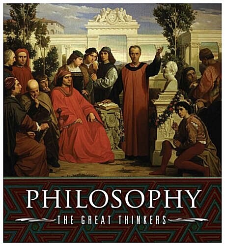 Philosophy, the Great Thinkers : An A-Z of Historys Major Philosophers (Hardcover)