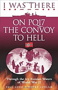 I Was There on PQ17 the Convoy to Hell : Through the Icy Russian Waters of World War II (Paperback)