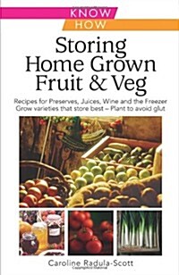 Storing Home Grown Fruit and Veg : Harvesting, Preparing, Freezing, Drying, Cooking, Preserving, Bottling, Salting, Planning, Varieties (Paperback)