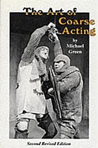 Art of Coarse Acting, or, How to Wreck an Amateur Dramatic S (Paperback)