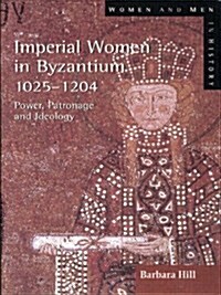 Imperial Women in Byzantium 1025-1204 : Power, Patronage and Ideology (Paperback)
