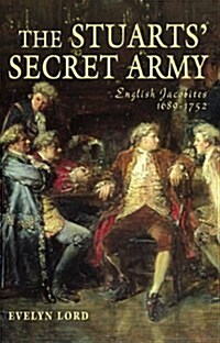 The Stuart Secret Army : The Hidden History of the English Jacobites (Hardcover)