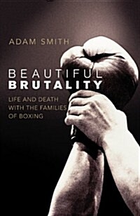 Beautiful Brutality: The Family Ties at the Heart of Boxing (Paperback)