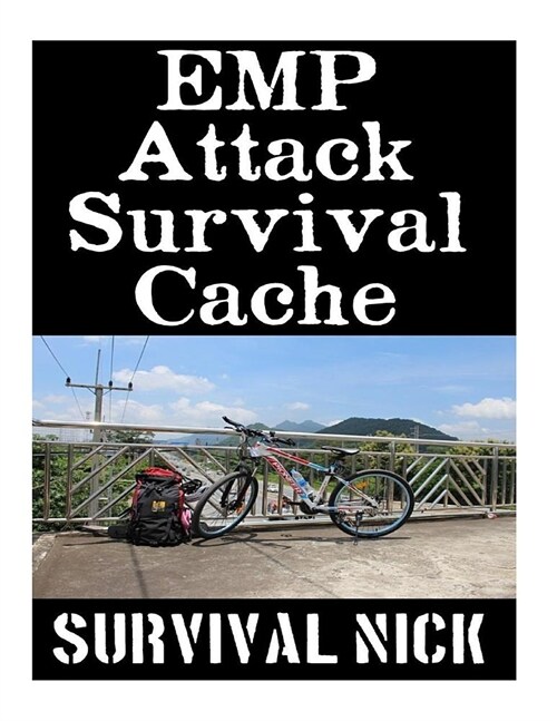 EMP Attack Survival Cache: 22 Lessons On How To Build and Hide A Cache of Survival Items To Resupply Yourself With During An EMP Attack (Paperback)