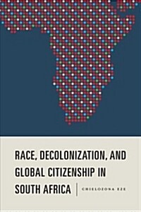 Race, Decolonization, and Global Citizenship in South Africa (Hardcover)