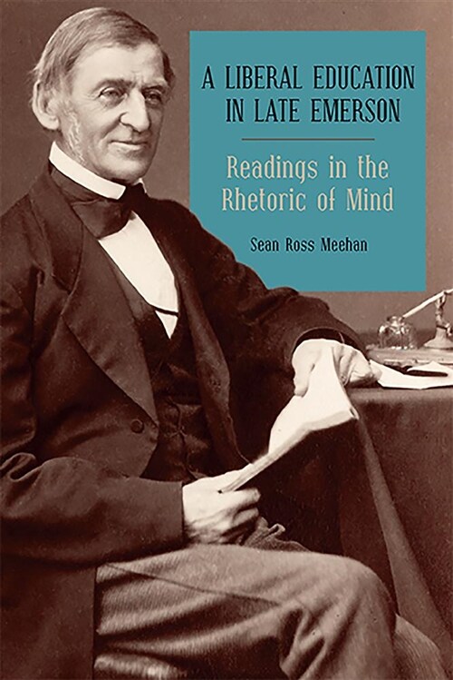 A Liberal Education in Late Emerson: Readings in the Rhetoric of Mind (Hardcover)