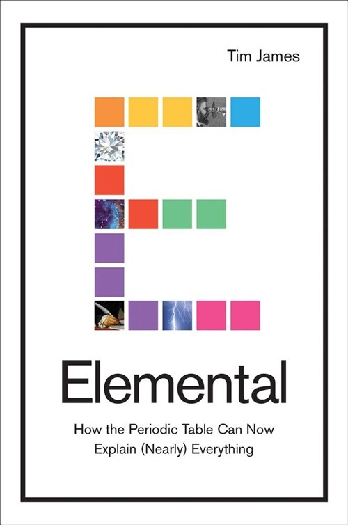 Elemental: How the Periodic Table Can Now Explain (Nearly) Everything (Hardcover)