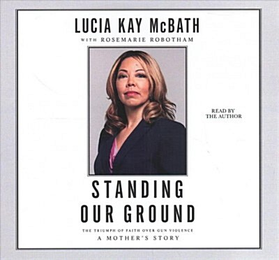 Standing Our Ground: The Triumph of Faith Over Gun Violence: A Mothers Story (Audio CD)