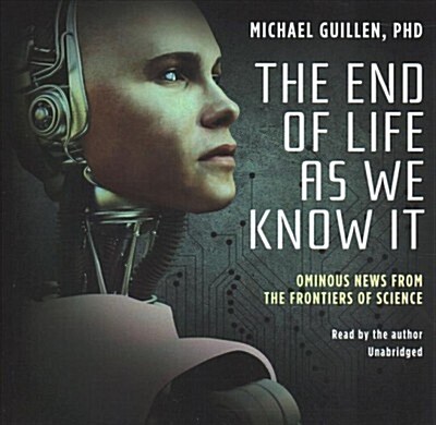 The End of Life as We Know It: Ominous News from the Frontiers of Science (Audio CD)