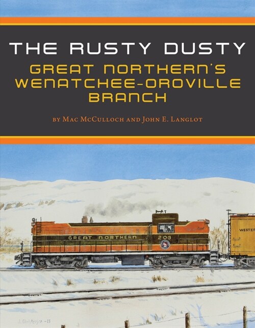 The Rusty Dusty: Great Northerns Wenatchee-Oroville Branch (Hardcover)