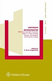 Copyright Reconstructed: Rethinking Copyrights Economic Rights in a Time of Highly Dynamic Technological and Economic Change (Hardcover)