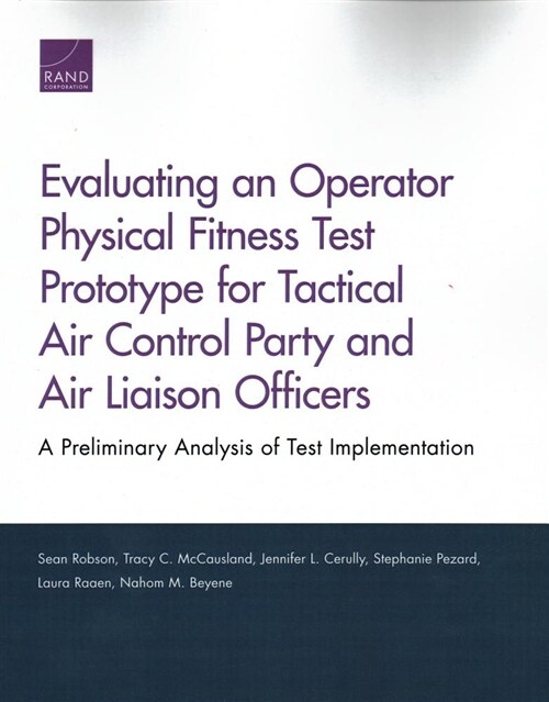 Evaluating an Operator Physical Fitness Test Prototype for Tactical Air Control Party and Air Liaison Officers: A Preliminary Analysis of Test Impleme (Paperback)