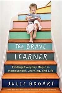 The Brave Learner: Finding Everyday Magic in Homeschool, Learning, and Life (Paperback)