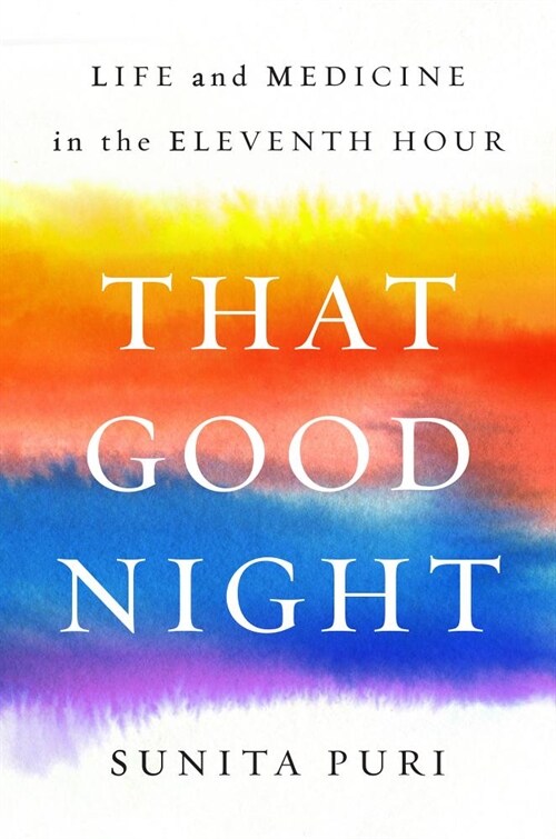 That Good Night: Life and Medicine in the Eleventh Hour (Hardcover)