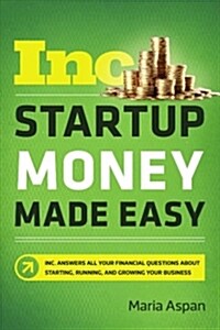 Startup Money Made Easy: The Inc. Guide to Every Financial Question about Starting, Running, and Growing Your Business (Paperback)