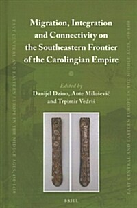 Migration, Integration and Connectivity on the Southeastern Frontier of the Carolingian Empire (Hardcover)