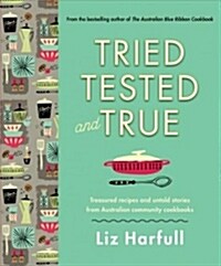 Tried, Tested and True: Stories and Recipes Celebrating the Traditions of Australian Community Cookbooks (Hardcover, None)