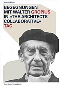 Begegnungen Mit Walter Gropius in the Architects Collaborative Tac (Hardcover)