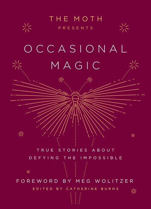 The Moth Presents: Occasional Magic: True Stories about Defying the Impossible (Hardcover)