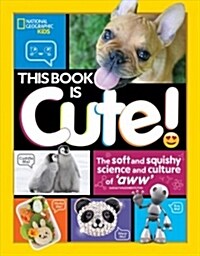 This Book Is Cute: The Soft and Squishy Science and Culture of Aww (Library Binding)