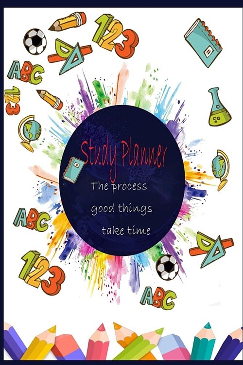 Study planner The process good things take time: Study planner for student / collage / gifts (Paperback)