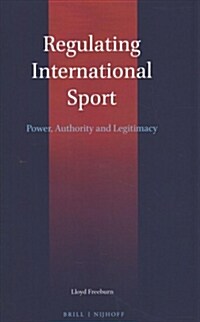 Regulating International Sport: Power, Authority and Legitimacy (Hardcover)