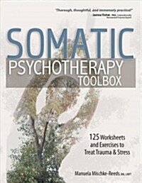 Somatic Psychotherapy Toolbox: 125 Worksheets and Exercises to Treat Trauma & Stress (Paperback)