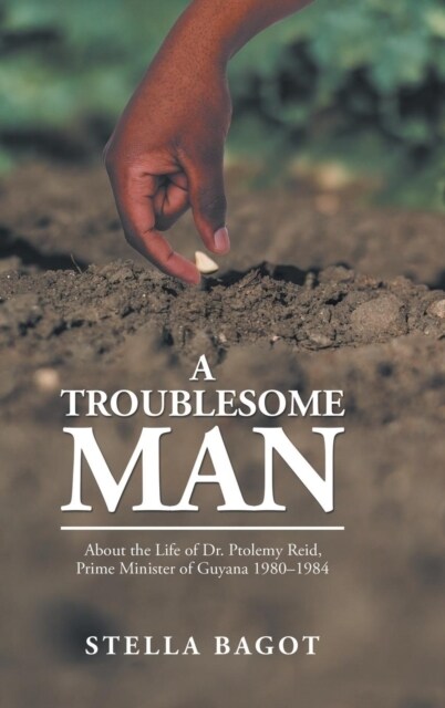 [중고] A Troublesome Man: About the Life of Dr. Ptolemy Reid, Prime Minister of Guyana (1980-1984). (Hardcover)